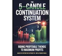 The 5-Candle Continuation System: Riding Profitable Trends to Maximum Profits: Master the Pattern That Captures Trend Continuation Before the ... (The Institutional Trading Blueprint Series)