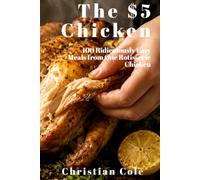 The $5 Chicken: 100 Ridiculously Easy Meals from One Rotisserie Chicken