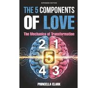 The 5 Components of Love (expanded edition): The Mechanics of Transformation
