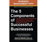 The 5 Components of Successful Businesses: How to Create Effective Business Systems and an Exceptional Workforce to Exponentially Increase Revenue (The 5Focus Management Model) (Volume 1)