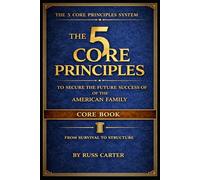 THE 5 CORE PRINCIPLES:: TO SECURE THE FUTURE SUCCESS OF THE AMERICAN FAMILY - CORE BOOK
