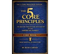 THE 5 CORE PRINCIPLES:: TO SECURE THE FUTURE SUCCESS OF THE AMERICAN FAMILY - CORE BOOK