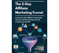 The 5 Day Affiliate Marketing Funnel: Launch Your First Affiliate Funnel Build Your List and Start Earning No Tech or Experience Needed