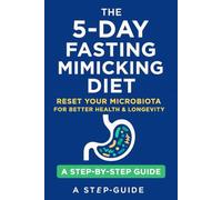 The 5-Day Fasting Mimicking Diet Plan: Activate Autophagy, Burn Fat, and Boost Longevity with a Science-Based, Plant Focused Protocol