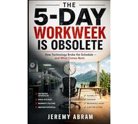 THE 5-DAY WORKWEEK IS OBSOLETE: How Technology Broke the Schedule - and What Comes Next