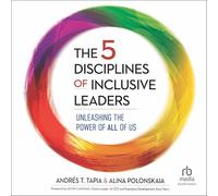 The 5 Disciplines of Inclusive Leaders: Unleashing the Power of All of Us
