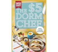 The $5 Dorm Chef: The Easy College Dorm Cookbook for Healthy, Cheap, and Fast Meals - Skip the Dining Hall without Breaking the Bank
