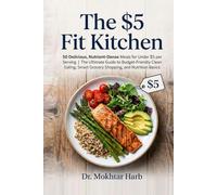 The $5 Fit Kitchen: 50 Delicious, Nutrient-Dense Meals for Under $5 per Serving | The Ultimate Guide to Budget-Friendly Clean Eating, Smart Grocery Shopping, and Nutrition Basics