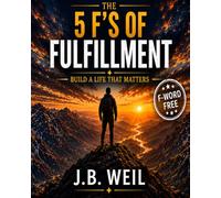 The 5 F's to Fulfillment Guide: Build a Life that Matters