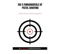 THE 5 FUNDAMENTALS OF PISTOL SHOOTING: The Ultimate Guide to Accuracy, Control, and Precision" 6X9 Size