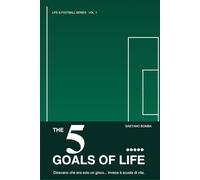 THE 5 GOALS OF LIFE: Dicevano che era solo un gioco…invece é scuola di vita. (LIFE & FOOTBALL SERIES - il calcio come metafora per crescere nella vita)