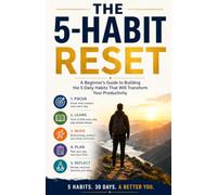 THE 5-HABIT RESET: A Beginner's Guide to Building the 5 Daily Habits That Will Transform Your Productivity.
