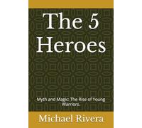 The 5 Heroes: Myth and Magic: The Rise of Young Warriors.: 1 (The Five Heroes)