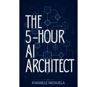 The 5 Hour AI Architect: Operational System Design For The Agentic Era