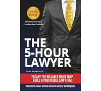 The 5-Hour Lawyer: Escape the Billable Hour Trap and Build a Profitable Law Firm That Runs Without You