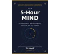 The 5-Hour Mind: Reclaim Your Focus, Rebuild Your Energy, and Do Your Best Work Every Day