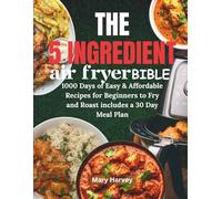 The 5 ingredient Air Fryer bible: 1000 Days of Easy & Affordable Recipes for Beginners to Fry and Roast includes a 30 Day Meal Plan