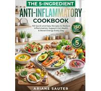 The 5-Ingredient Anti-Inflammatory Cookbook: 150 Quick and Easy Recipes to Reduce Inflammation, Support Gut Health & Boost Energy Every Day