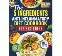 The 5 Ingredient Anti-Inflammatory Diet Cookbook for Beginners 2025: Eat Simple. Heal Deep. Live Fully.