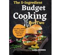 The 5-Ingredient Budget Cooking For Two: Eat Well, Spend Less - 70 Easy Recipes for Two on a Budget (The 5-Ingredient Everyday Cookbook)