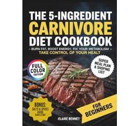 The 5 - Ingredient Carnivore Diet for Beginners: Simplex, Tasty Recipes to Burn Fat, Boost Energy, Fix your metabolism & Take Control of your Healt. Includes free meal Plan + Grocery List
