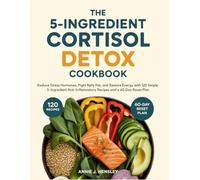 The 5-Ingredient Cortisol Detox Cookbook: Reduce Stress Hormones, Fight Belly Fat, and Restore Energy with 120 Simple 5-Ingredient Anti-Inflammatory Recipes and a 60-Day Reset Plan