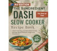 The 5-Ingredient DASH Slow Cooker Recipe Book for Over-60s (Australia Edition): Heart-Friendly, Low-Salt Meals to Help Manage Blood Pressure, Sugar and Cholesterol - for One or Two