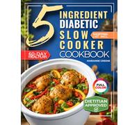 The 5 Ingredient Diabetic Slow Cooker Cookbook: 60 Easy & Delicious Dietitian Backed Recipes with 15-Minute Prep and a Low Glycemic Weekly Meal Plan for Type 2 Diabetes