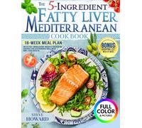 The 5-Ingredient Fatty Liver Mediterranean Cookbook: 16-Week Meal Plan with Fast, Wholesome Recipes Backed by Science for Sustainable Wellness and Liver Health