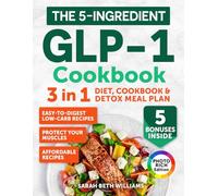 The 5-Ingredient GLP-1 Cookbook: 3-in 1: Affordable, Easy-to-Digest Low-Carb Recipes + Structured 30-Day Plan to Lose Weight, Protect Your Muscles, and Stay on Track Every Day