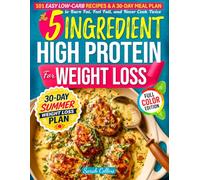 The 5-Ingredient High Protein Cookbook for Weight Loss: 101 Easy Low Carb Recipes & a 30-Day Meal Plan to Burn Fat, Feel Full, and Never Cook Twice (High Protein Made Easy)