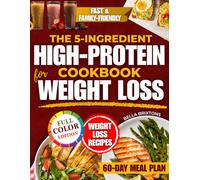 The 5-Ingredient High-Protein Cookbook for Weight Loss: Healthy, Tasty Family-Friendly Meals That Satisfy Cravings, Boost Energy and Support Natural Weight Loss Without Counting, Stress or Gimmicks