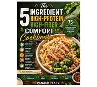 The 5-Ingredient High-Protein High-Fiber Comfort Cookbook: Eat the Comfort Foods You Love with More Protein, More Fiber, and Less Fuss