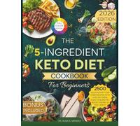 The 5-Ingredient Keto Diet Cookbook for Beginners: 2500 Quick & Easy Low-Carb Recipes with a 60-Day Meal Plan to Burn Fat, Boost Energy & Feel Great (Keto Made Easy)