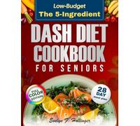 The 5-Ingredient Low-Budget Dash Diet Cookbook for Seniors: Super-Easy and low-sodium recipes for heart health and weight control, perfect for solo seniors or families, with detailed nutrition facts