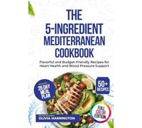 The 5-Ingredient Mediterranean Cookbook: Flavorful and Budget-Friendly Recipes for Heart Health and Blood Pressure Support