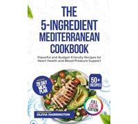 The 5-Ingredient Mediterranean Cookbook: Flavorful and Budget-Friendly Recipes for Heart Health and Blood Pressure Support