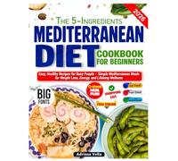 The 5-Ingredient Mediterranean Diet Cookbook: Easy, Healthy Recipes for Busy People Simple Mediterranean Meals for Weight Loss, Energy, and Lifelong Wellness”