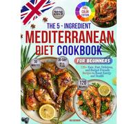The 5-Ingredient Mediterranean Diet Cookbook for Beginners: 120+ Easy, Fast, Delicious, and Budget-Friendly Recipes to Boost Energy and Health | ... Plan for Easy Cooking | Full Colour Edition |