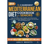 The 5-Ingredient Mediterranean Diet Cookbook for Seniors: Large Print Edition: Heart-Healthy, Anti-Inflammatory Recipes with Everyday Ingredients. Includes a 28-Day Meal Plan and Shopping Lists