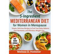 The 5-ingredient Mediterranean Diet for Women in Menopause: Simple Delicious Recipes to Fuel Your Body, Balance Your Hormones and Effortless Weight Loss || Full Color Edition