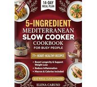 THE 5-INGREDIENT MEDITERRANEAN SLOW COOKER COOKBOOK: Heart-Healthy Recipes for Busy People Flavorful One-Pot Meals to Boost Longevity, Support Weight Loss & Reduce Inflammation