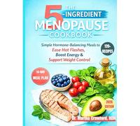 The 5-Ingredient Menopause Cookbook: Over 120 Simple Hormone-Balancing Meals to Ease Hot Flashes, Boost Energy & Support Weight Control