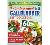 The 5-Ingredient No Gallbladder Diet Cookbook: Quick, Flavorful, and No-Fuss Meals with 5 Ingredients or Less-The Simplest Way to Feel Better, & Reclaim Digestive Comfort After Gallbladder Surgery