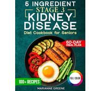 The 5 Ingredient Stage 3 Kidney Disease Diet Cookbook for Seniors: 15 minute, Delicious & Nutritious Meals: 60-Day Renal Meal Plan to Manage CKD and ... (Kidney Smart: Stage 3 CKD Diet Made Easy)