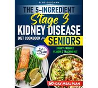 The 5-Ingredient Stage 3 Kidney Disease Diet Cookbook for Seniors: Quick, Budget-Friendly Recipes to Slow CKD, Avoid Dialysis, & Regain Confidence-Without Confusion, Guilt, or Expensive Ingredients