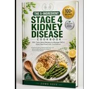 THE 5-INGREDIENT STAGE 4 KIDNEY DISEASE COOKBOOK: 100+ Tasty Renal Recipes to Manage CKD & Enjoy Real Food with Confidence