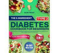 The 5-Ingredient Type 2 Diabetes Cookbook for Beginners: Easy, Quick & Tasty Recipes with a 8-Week Plan to Stabilize Blood Sugar, Build Lasting Habits & Simplify Diabetic Eating-All in One Place