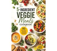 The 5-Ingredient Veggie Meals Cookbook: 80 Quick, Easy & Delicious Vegetarian Recipes for Beginners | Large Print Recipe Book