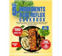 THE 5-INGREDIENTS ACID REFLUX COOKBOOK: 2000 days for easy gentle recipes for acid reflux with just 5 ingredients. includes a 120 day meal plan for long-term relief